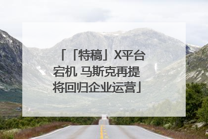 「特稿」X平台宕机 马斯克再提将回归企业运营