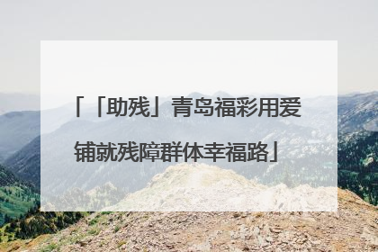 「助残」青岛福彩用爱铺就残障群体幸福路