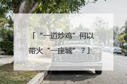 “一道炒鸡”何以带火“一座城”？