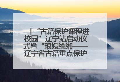 “古籍保护课程进校园”辽宁站启动仪式暨“琅嬛缥缃——辽宁省古籍重点保护单位成果展”在辽宁大学举行