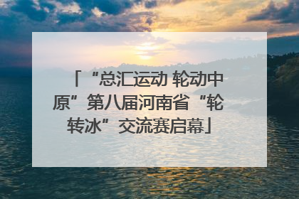 “总汇运动 轮动中原”第八届河南省“轮转冰”交流赛启幕