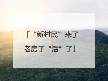 “新村民”来了 老房子“活”了
