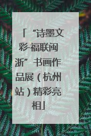 “诗墨文彩·福联闽浙”书画作品展（杭州站）精彩亮相