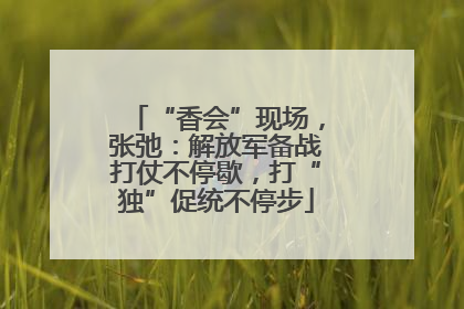 “香会”现场，张弛：解放军备战打仗不停歇，打“独”促统不停步