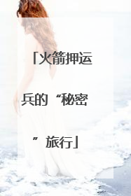 火箭押运兵的“秘密”旅行