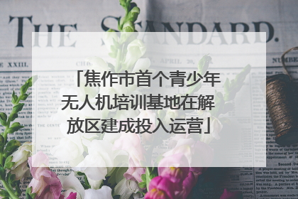 焦作市首个青少年无人机培训基地在解放区建成投入运营