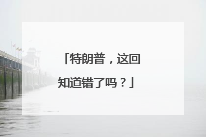 特朗普，这回知道错了吗？