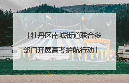 牡丹区南城街道联合多部门开展高考护航行动