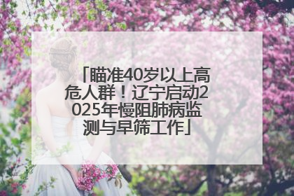 瞄准40岁以上高危人群！辽宁启动2025年慢阻肺病监测与早筛工作