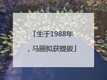 生于1988年，马丽拟获提拔