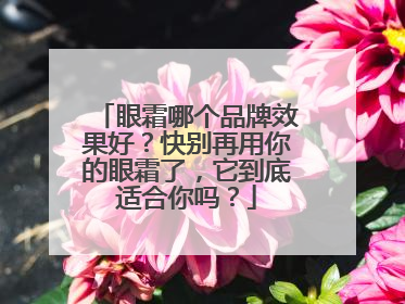 眼霜哪个品牌效果好？快别再用你的眼霜了，它到底适合你吗？