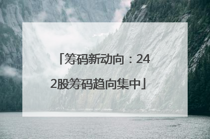 筹码新动向：242股筹码趋向集中