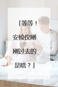 等等！安检仪刚刚过去的是啥？
