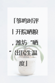 筝鸣时评丨开院晒粮，潍坊“晒”出民生温度