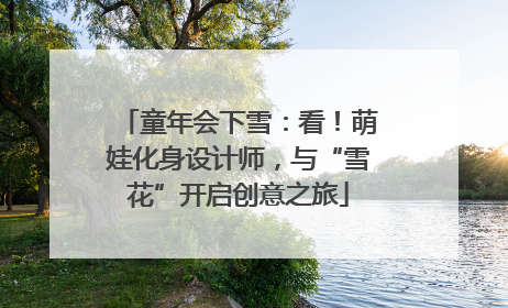 童年会下雪：看！萌娃化身设计师，与“雪花”开启创意之旅