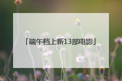 端午档上新13部电影