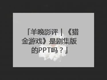 羊晚影评｜《猎金游戏》是剧集版的PPT吗？