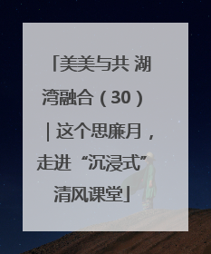 美美与共 湖湾融合（30）｜这个思廉月，走进“沉浸式”清风课堂