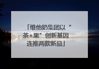 维他奶集团以“茶+果”创新基因连推两款新品