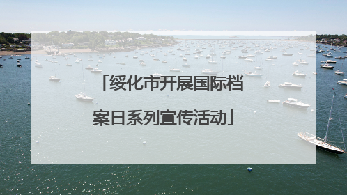 绥化市开展国际档案日系列宣传活动