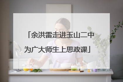 余洪雷走进玉山二中为广大师生上思政课