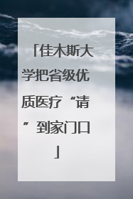 佳木斯大学把省级优质医疗“请”到家门口