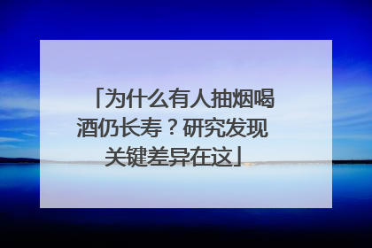 为什么有人抽烟喝酒仍长寿？研究发现关键差异在这