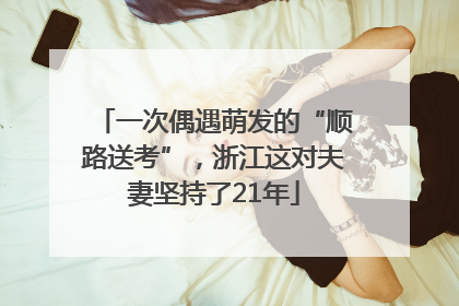 一次偶遇萌发的“顺路送考”，浙江这对夫妻坚持了21年