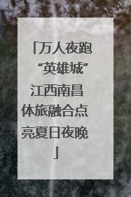 万人夜跑“英雄城” 江西南昌体旅融合点亮夏日夜晚