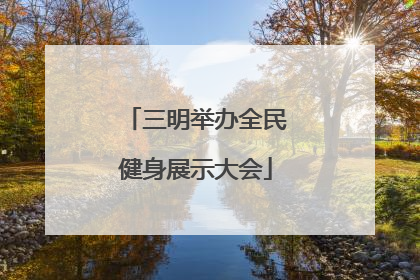 三明举办全民健身展示大会