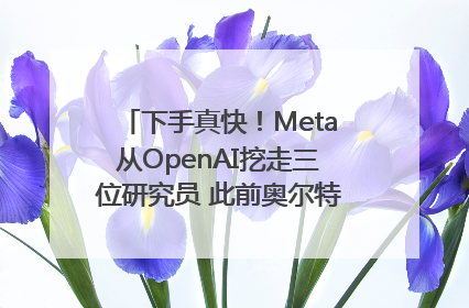 下手真快！Meta从OpenAI挖走三位研究员 此前奥尔特曼还曾出言嘲讽