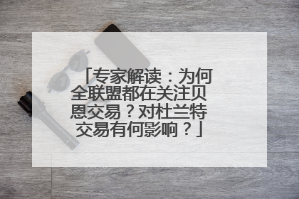 专家解读：为何全联盟都在关注贝恩交易？对杜兰特交易有何影响？