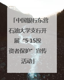 中国银行东营石油大学支行开展“5·15投资者保护”宣传活动
