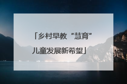乡村早教“慧育”儿童发展新希望