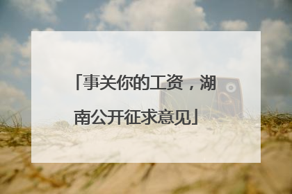 事关你的工资，湖南公开征求意见