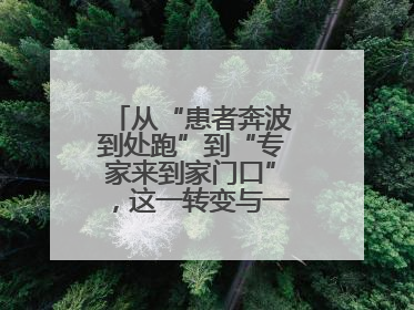 从“患者奔波到处跑”到“专家来到家门口”，这一转变与一件提案有关