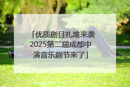 优质剧目扎堆来袭 2025第二届成都中演音乐剧节来了
