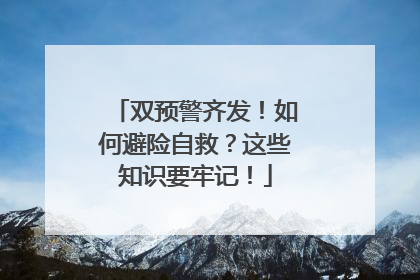 双预警齐发！如何避险自救？这些知识要牢记！