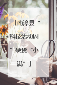 南漳县“科技活动周”硬货“小满”