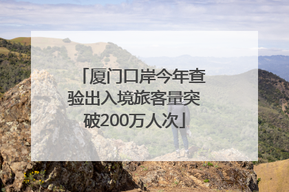 厦门口岸今年查验出入境旅客量突破200万人次