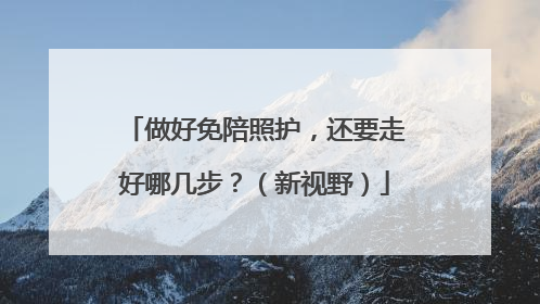 做好免陪照护，还要走好哪几步？（新视野）