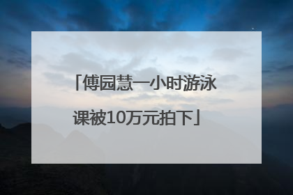 傅园慧一小时游泳课被10万元拍下
