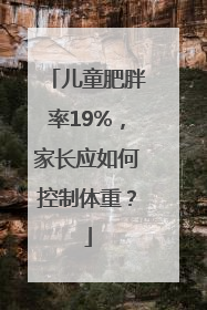 儿童肥胖率19%，家长应如何控制体重？