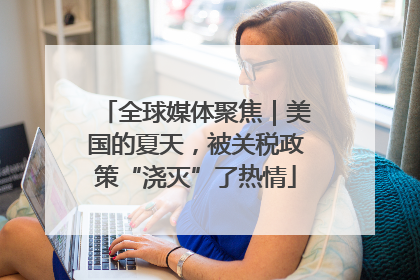 全球媒体聚焦｜美国的夏天，被关税政策“浇灭”了热情