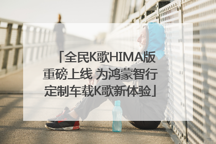 全民K歌HIMA版重磅上线 为鸿蒙智行定制车载K歌新体验