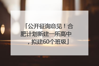 公开征询意见！合肥计划新建一所高中，拟建60个班级