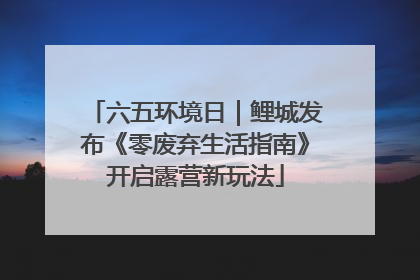六五环境日｜鲤城发布《零废弃生活指南》开启露营新玩法