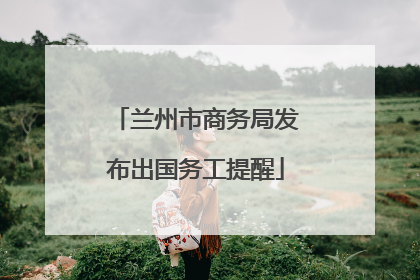 兰州市商务局发布出国务工提醒