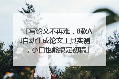 写论文不再难，8款AI自动生成论文工具实测，小白也能搞定初稿