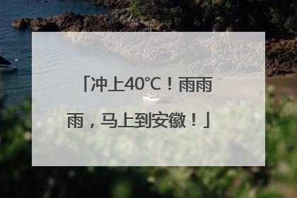 冲上40℃！雨雨雨，马上到安徽！